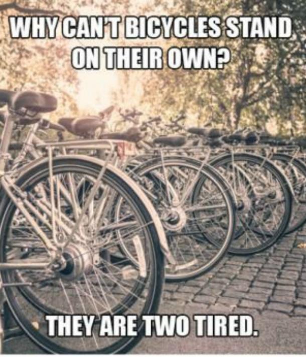   ¿Por qué las bicicletas no pueden sostenerse solas?  Están dos cansados.