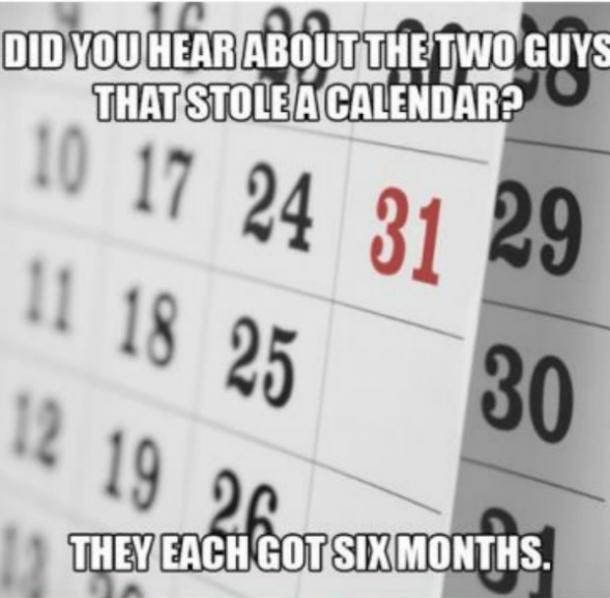   ¿Escuchaste sobre los dos tipos que robaron un calendario?  Cada uno recibió seis meses.
